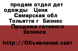 продам отдел дет. одежды › Цена ­ 180 000 - Самарская обл., Тольятти г. Бизнес » Продажа готового бизнеса   